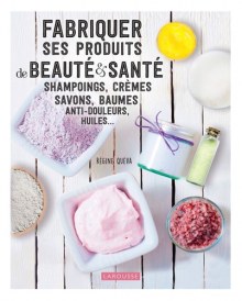 Couverture de Fabriquer ses produits de beauté & santé Shampoings, crèmes savons, baumes anti-douleurs, huiles
